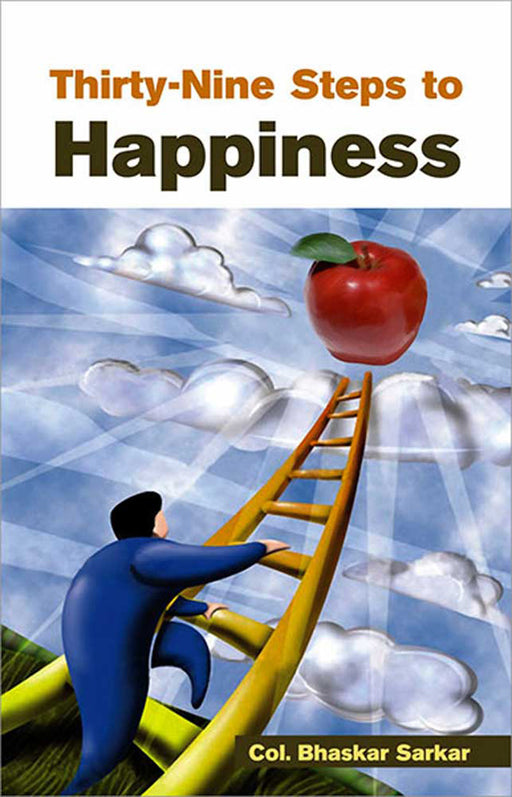 Thirty-Nine Steps To Happiness by Bhaskar Sarkar