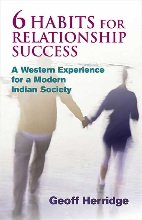 6 Habits For Relationship Success: A Western Experience for a Modern Indian Society by Geoff Herridge