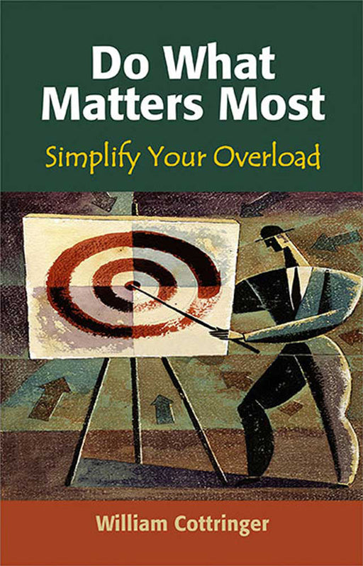 Do What Matters Most: Simplify Your Overload by William Cottringer