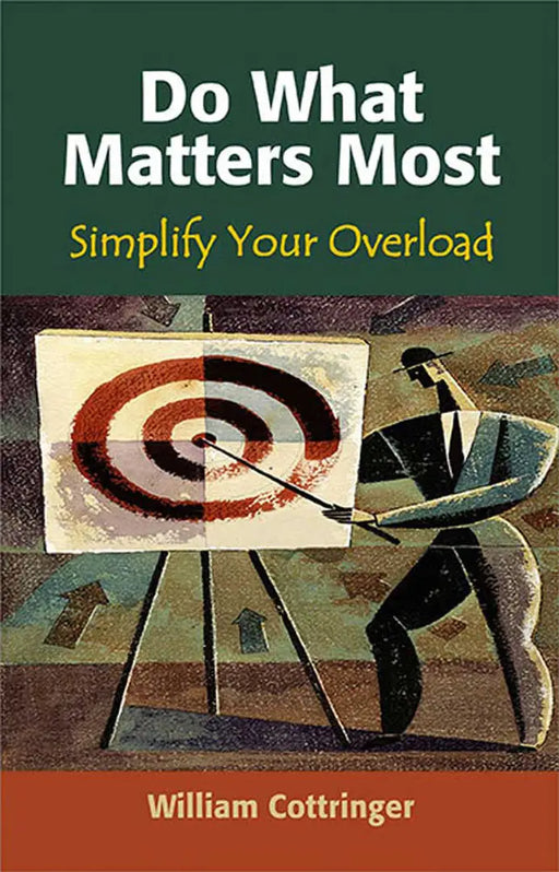 Do What Matters Most: Simplify Your Overload by William Cottringer