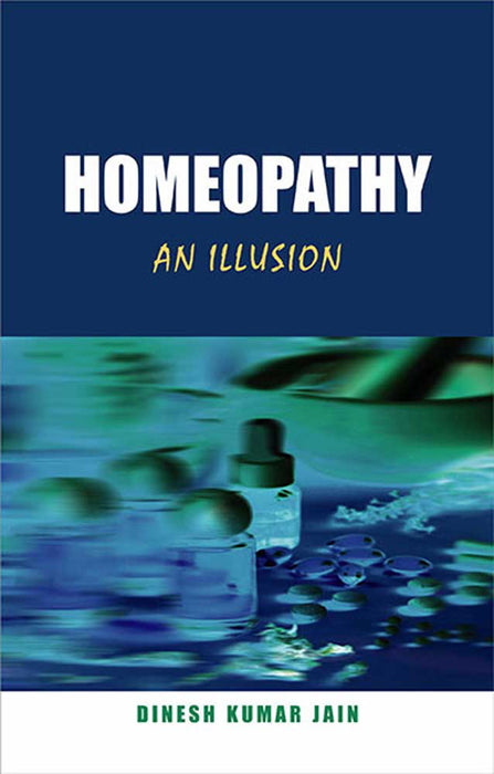 Homeopathy: An Illusion by Dinesh Kumar Jain