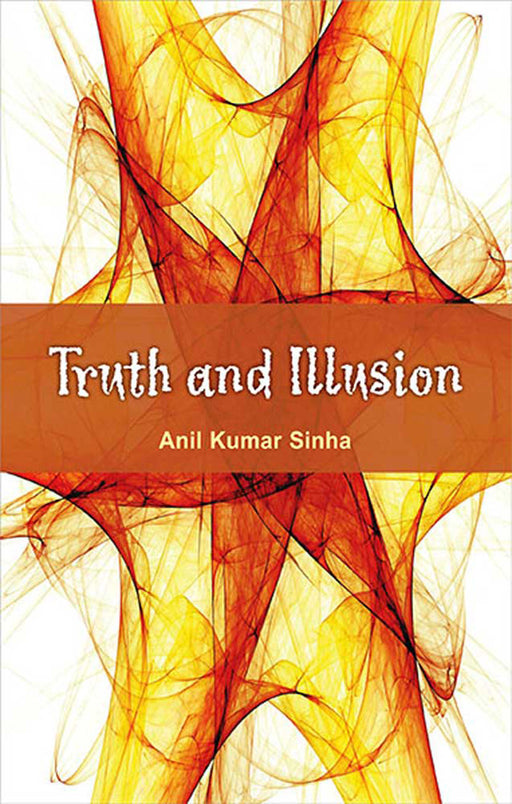 Truth And Illusion by Anil Kumar Sinha