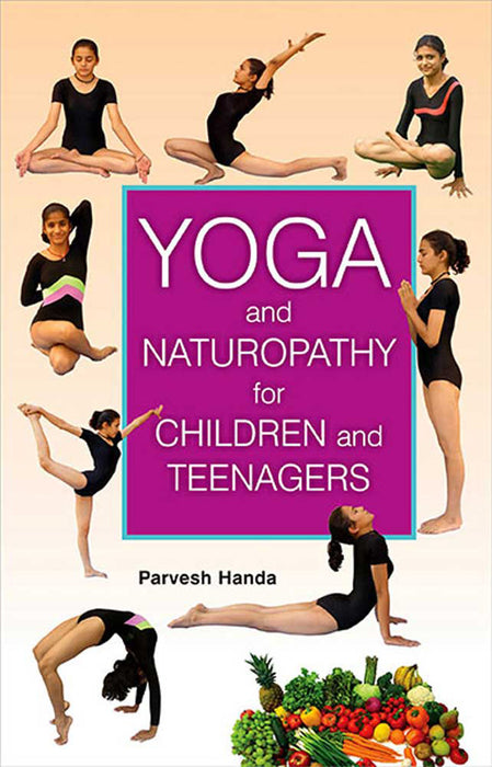 Yoga And Naturopathy For Children And Teenagers by Parvesh Handa