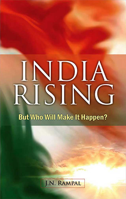 India Rising: But Who Will Make It Happen? by J.N. Rampal