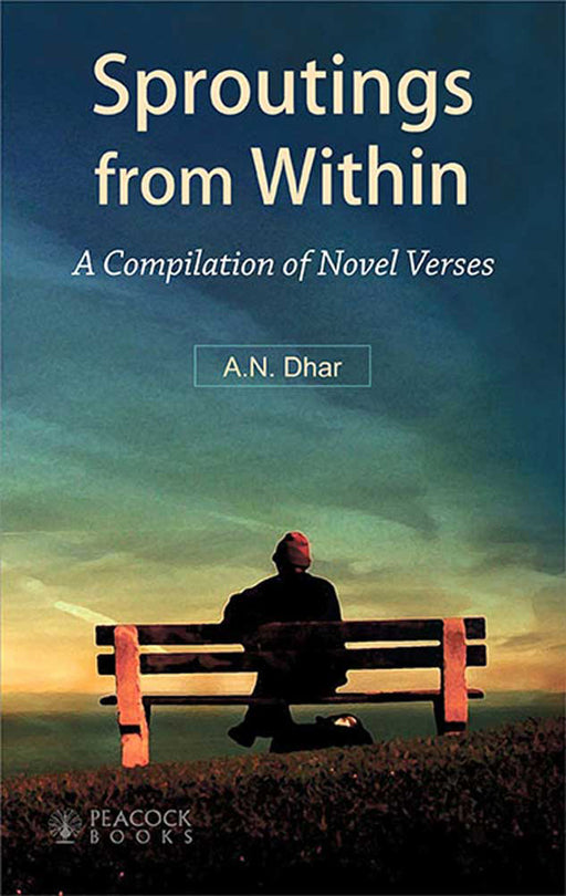 Sproutings From Within: A Compilation of Novel Verses by A.N. Dhar