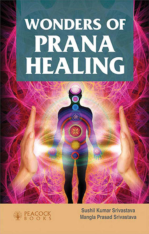 Wonders Of Prana Healing by Sushil Kumar Srivastava, Mangla Prasad Srivastava