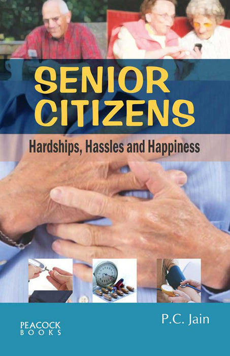 Senior Citizens: Hardships, Hassles and Happiness by P.C. Jain