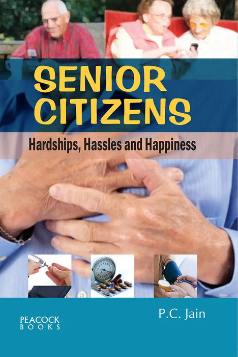 Senior Citizens: Hardships, Hassles and Happiness by P.C. Jain