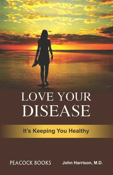 Love Your Disease: It’s Keeping You Healthy by John Harrison, M.D.