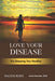 Love Your Disease: Itâ€™s Keeping You Healthy by John Harrison, M.D.