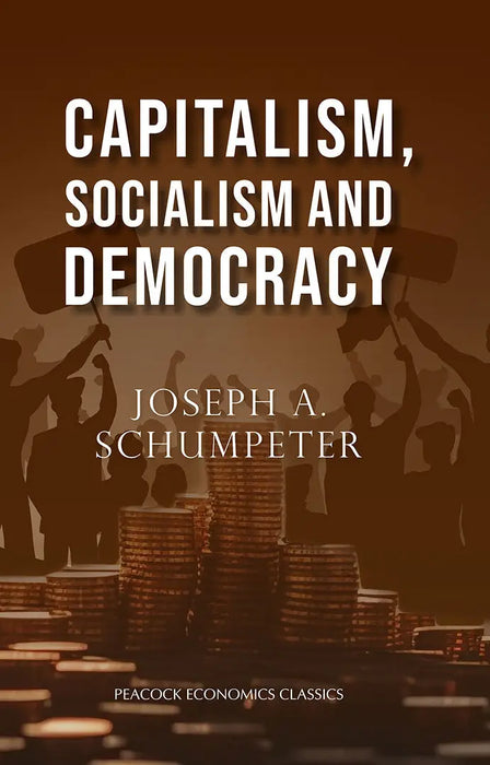 Capitalism, Socialism and Democracy by Joseph A. Schumpeter