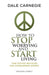 How to Stop Worrying and Start Living: Time-Tested Methods for Conquering Worry by Dale Carnegie