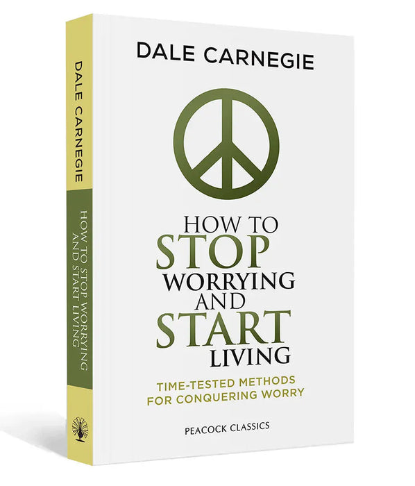 How to Stop Worrying and Start Living: Time-Tested Methods for Conquering Worry by Dale Carnegie