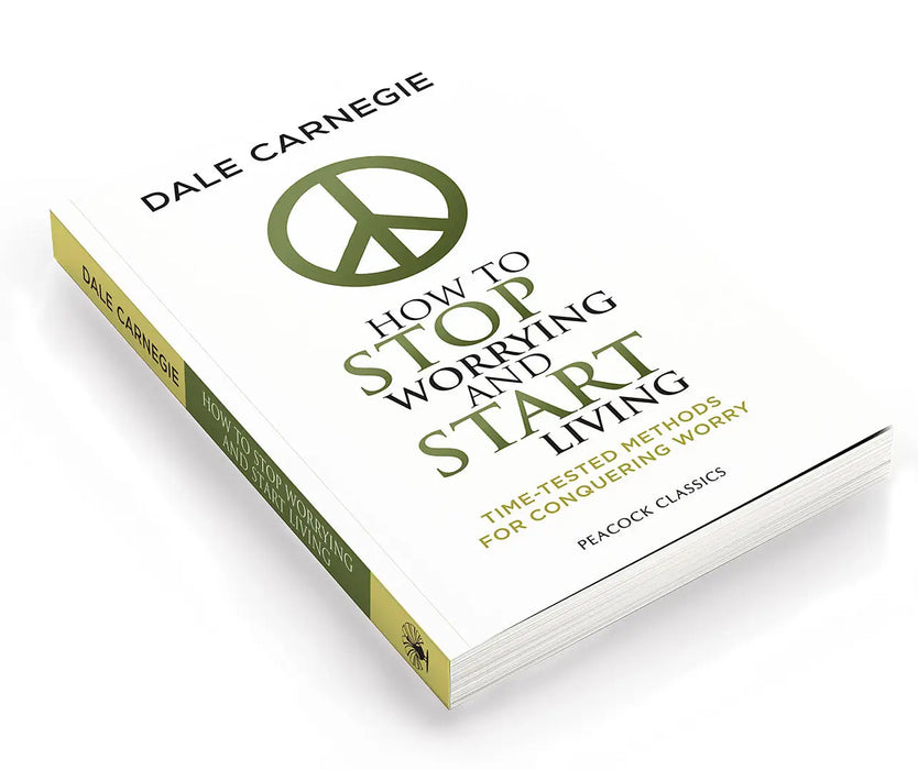 How to Stop Worrying and Start Living: Time-Tested Methods for Conquering Worry by Dale Carnegie