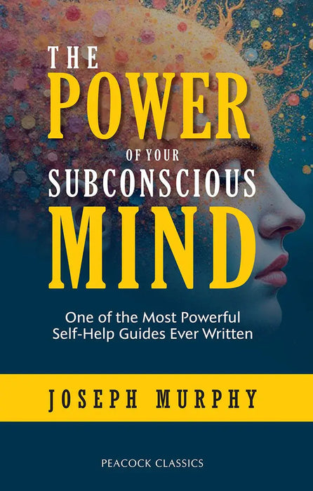 The Power of Your Subconscious Mind: One of the Most Powerful Self-Help Guides Ever Written by Joseph Murphy