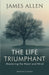 The Life Triumphant: Mastering the Heart and Mind by James Allen