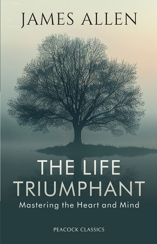 The Life Triumphant: Mastering the Heart and Mind by James Allen
