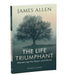 The Life Triumphant: Mastering the Heart and Mind by James Allen