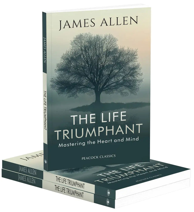 The Life Triumphant: Mastering the Heart and Mind by James Allen