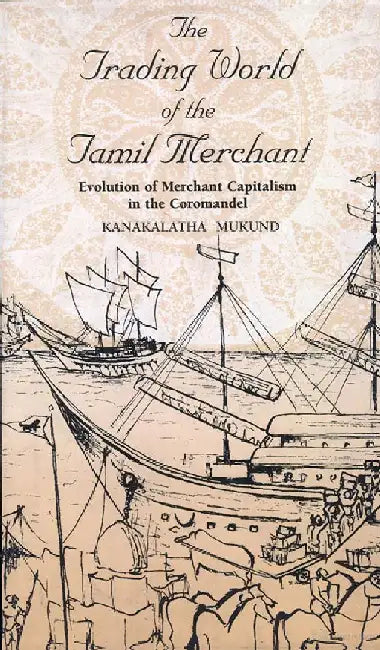 Trading World Of The Tamil Merchant by Mukund K