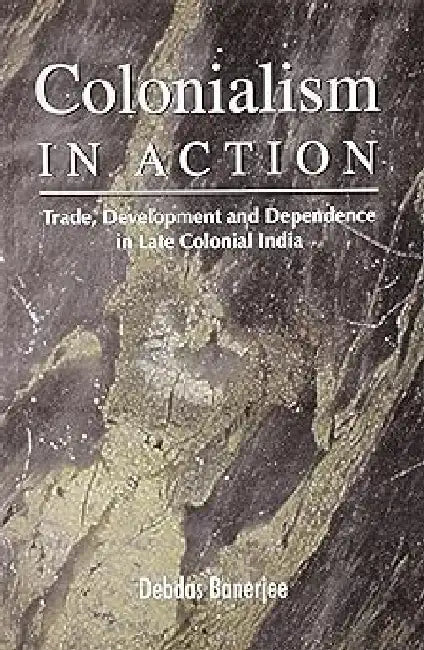 Colonialism In Action by Debdas Banerjee