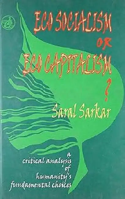 Eco-Socialism Or Eco-Captalism by Saral Sarkar