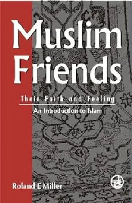 Muslim Friends : Their Faith & Feeling by Roland E Miller