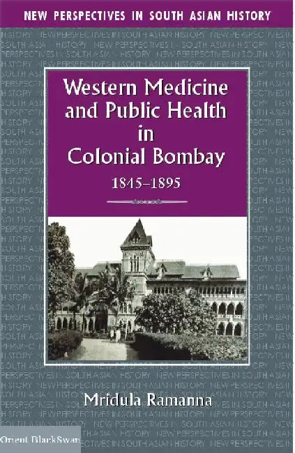 Western Medicine and Public Health in Colonial Bombay, 1845-1895 by Mridula Ramanna