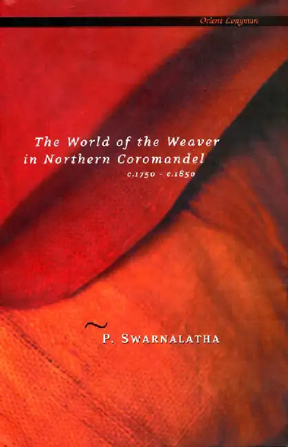 The World Of Weaver In Northern C.1750-1850 by Swarnalatha P