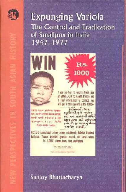 Expunging Variola: The Control and Eradication of Smallpox in India, 1947-1977 by Sanjoy Bhattacharya