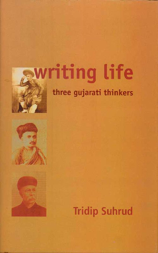 Writing Life: Three Gujarati Thinkers by Tridip Suhrud