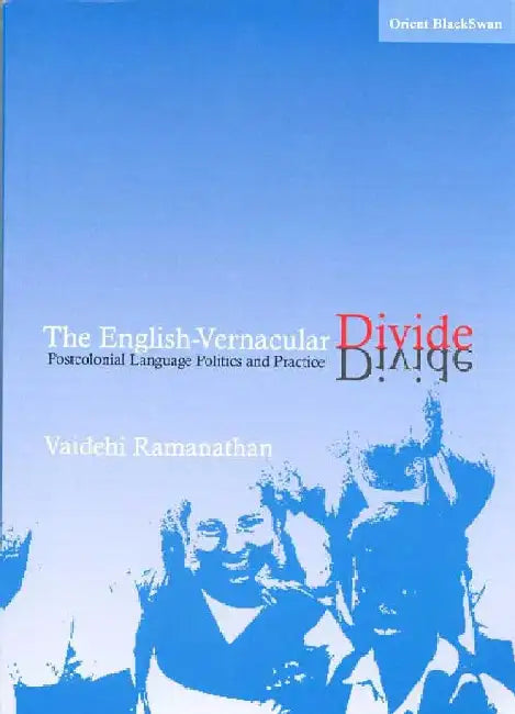 English Vernacular Divide, The: Postcolonial Language Politics and Practice by Vaidehi Ramanathan