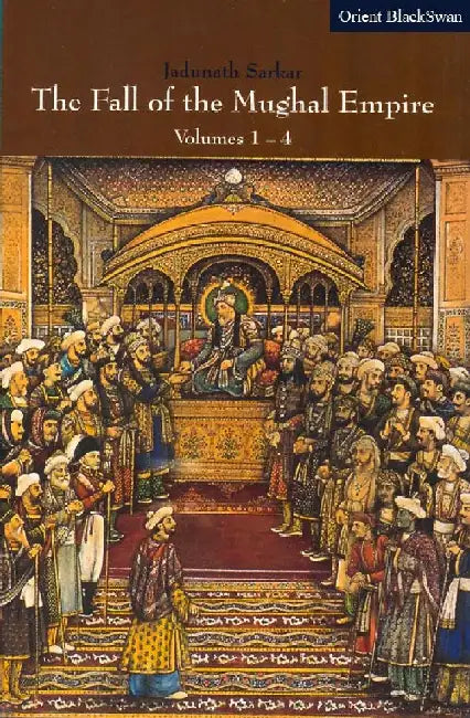Fall of the Mughal Empire, The: Volumes 1-4 by Jadunath Sarkar