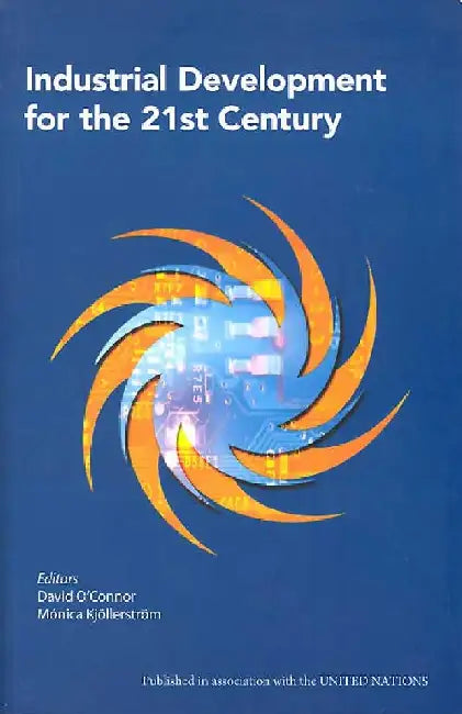 Industrial Development for the 21st Century by David Oâ€™Connor and Monica Kjollerstrom (Eds.)