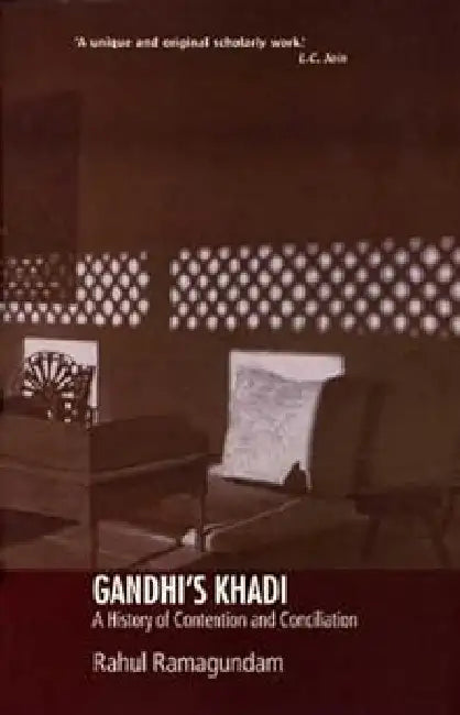 Gandhis Khadi:A History Of Contention&Concil by Ramagundam Rahu