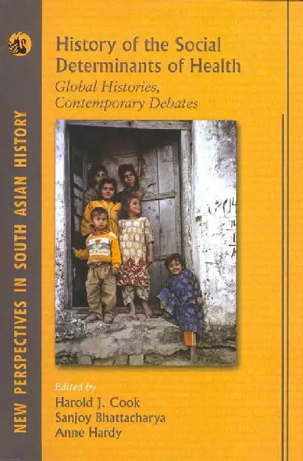 History of the Social Determinants of Health: Global Histories, Contemporary Debates by Harold J. Cook, Sanjoy Bhattacharya, Anne Hardy (Eds.)