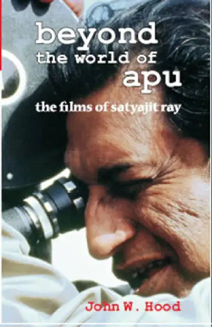 Beyond the World of Apu - the films of Satyajit Ray by John W. Hood