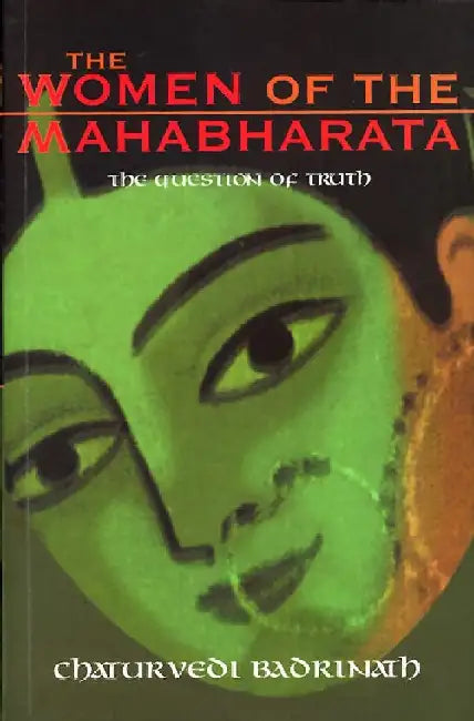 The Women of the Mahabharata: The Question of Truth by Chaturvedi Badrinath