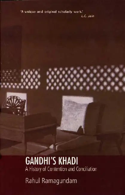 Gandhi's Khadi: A History of Contention and Conciliation by Rahul Ramagundam
