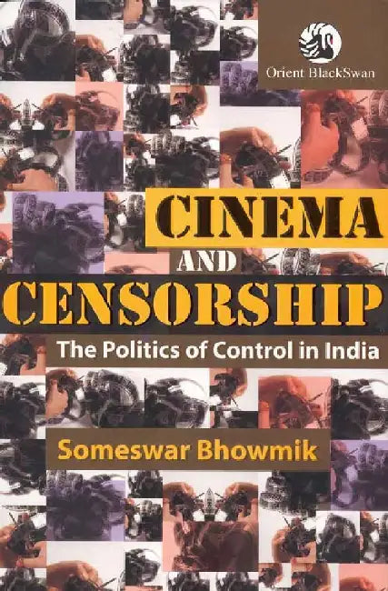 Cinema and Censorship: The Politics of Control in India by Someswar Bhowmik