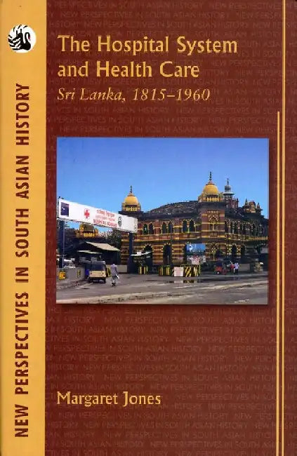 The Hospital System and Health Care: Sri Lanka, 1815-1960 by Margaret Jones