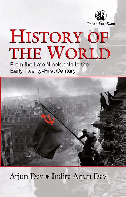 History of the World: From the Late Nineteenth to the Early Twenty-First Century by Arjun Dev and Indira Arjun Dev