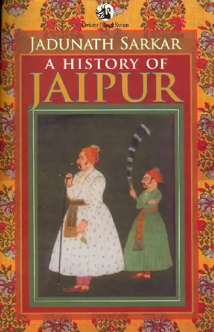 A History of Jaipur : c 1503-1938 by Sarkar, Jadunath, Revised and edited by Raghubir Singh