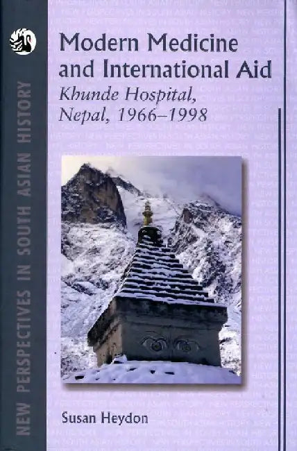 Modern Medicine and International Aid: Khunde Hospital, Nepal, 1966-1998 by Susan Heydon