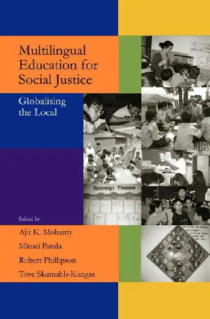 Multilingual Education for Social Justice: Globalising the Local by Ajit K. Mohanty, Minati Panda, Robert Phillipson, Tove Skutnabb-Kangas (Eds.)