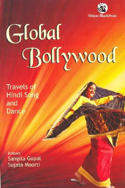 Global Bollywood: Travels of Hindi Song and Dance by Sangita Gopal and Sujata Moorti