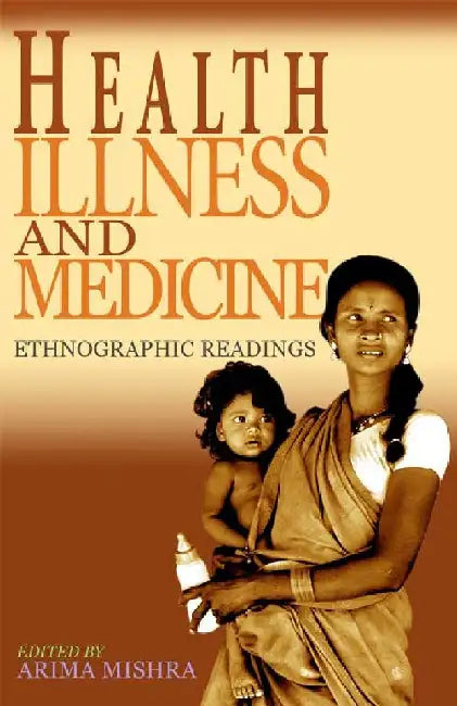 Health, Illness and Medicine: Ethnographic Readings by Arima Mishra (Ed.)