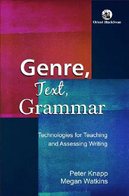 Genre, Text, Grammar: Technologies for Teaching and Assessing Writing by Peter Knapp and Megan Watkins