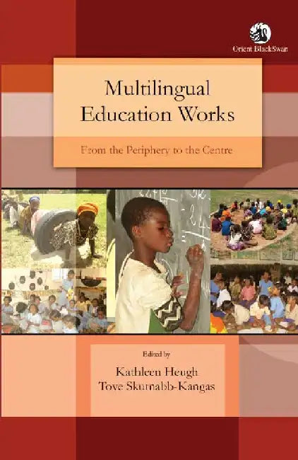 Multilingual Education Works: From the Periphery to the Centre by Kathleen Heugh and Tove Skutnabb-Kangas (Eds.)