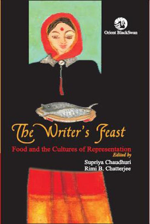 The Writer's Feast: Food and the Cultures of Representation by Supriya Chaudhuri and Rimi B. Chatterjee (Eds.)